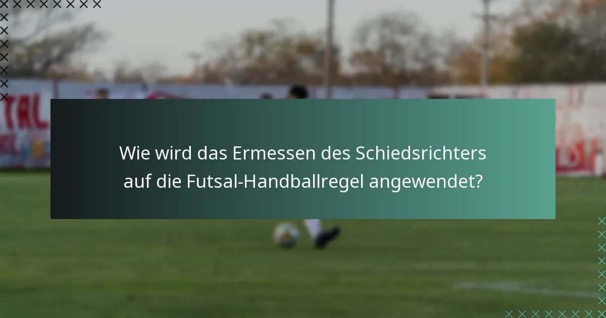 Wie wird das Ermessen des Schiedsrichters auf die Futsal-Handballregel angewendet?
