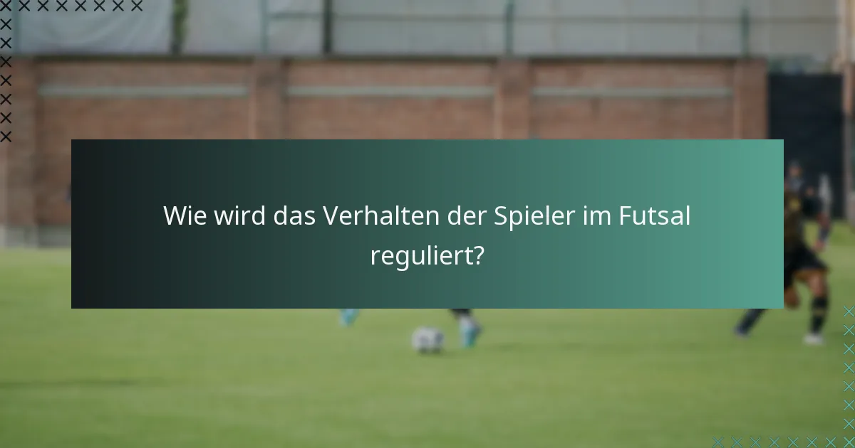 Wie wird das Verhalten der Spieler im Futsal reguliert?